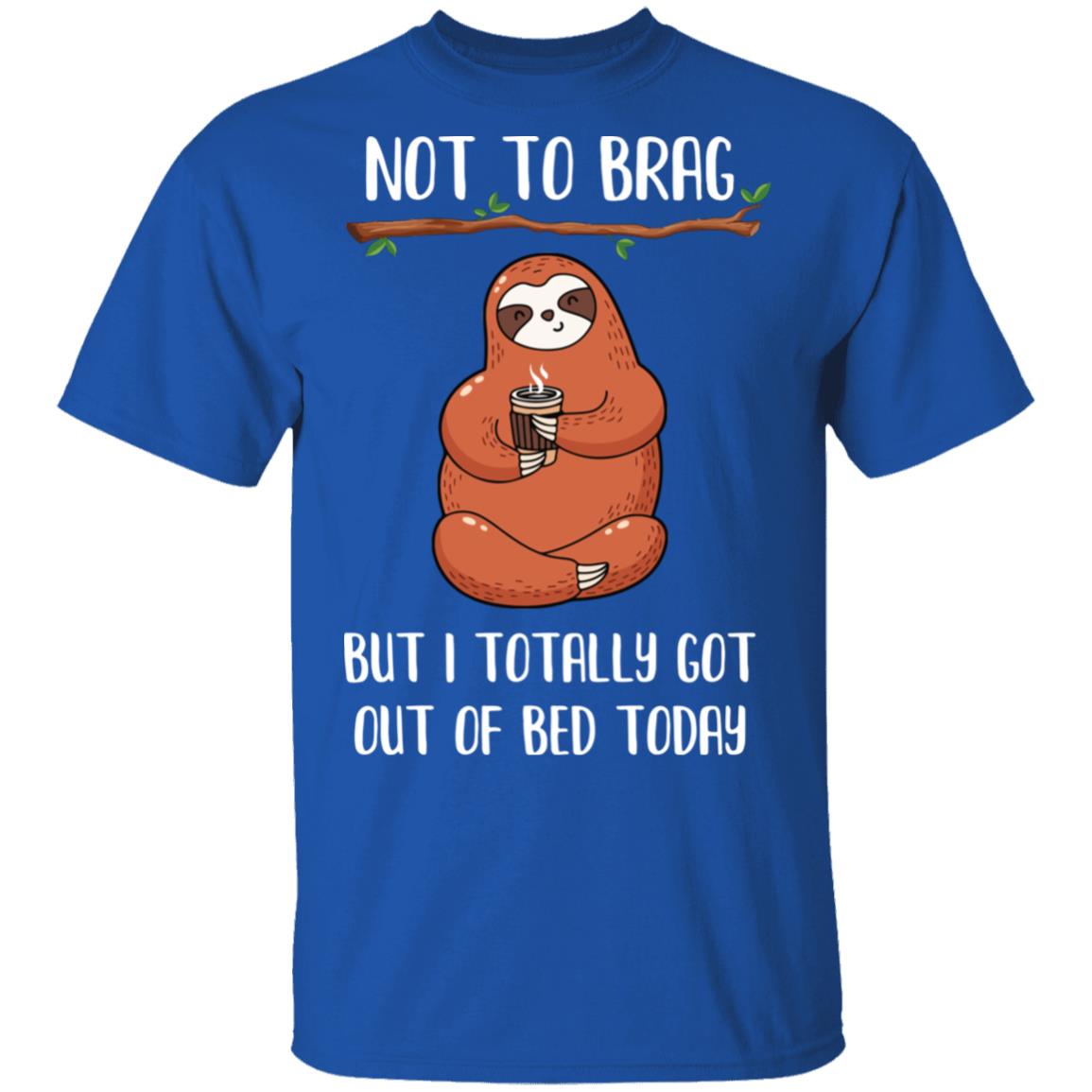 Not To Brag But I Totally Got Out Of Bed Today Funny Sloth T-Shirt & Hoodie | Teecentury.com