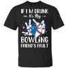 If I'm Drunk It's My Bowling Friend's Fault Bowling T-Shirt & Tank Top | Teecentury.com