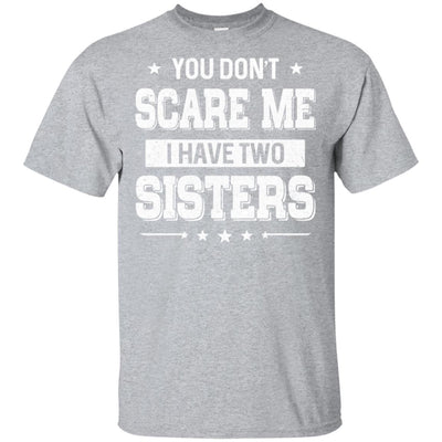 You Don't Scare Me I Have Two Sisters T-Shirt & Hoodie | Teecentury.com