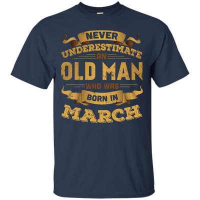 Never Underestimate An Old Man Who Was Born In March T-Shirt & Hoodie | Teecentury.com