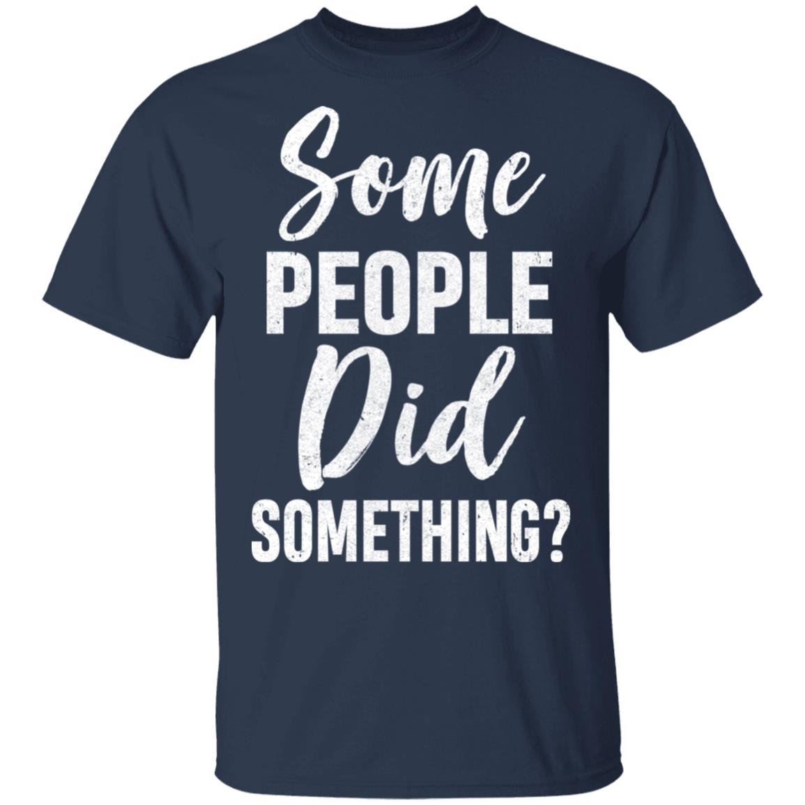 Some People Did Something T-Shirt & Hoodie | Teecentury.com
