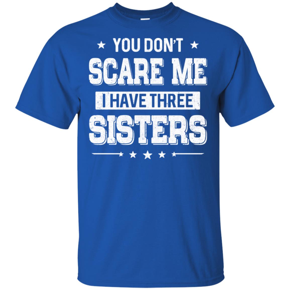 You Don't Scare Me I Have Three Sisters T-Shirt & Hoodie | Teecentury.com