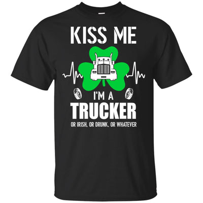 Kiss Me Im A Trucker On Irish Or Drunk Or Whatever T-Shirt & Hoodie | Teecentury.com