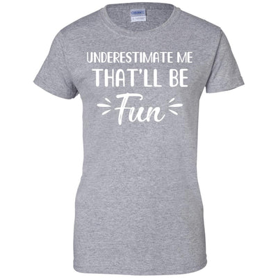 Funny Underestimate Me That'll Be Fun T-Shirt & Hoodie | Teecentury.com
