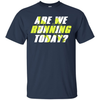 ARE WE RUNNING TODAY T-Shirt & Hoodie | Teecentury.com