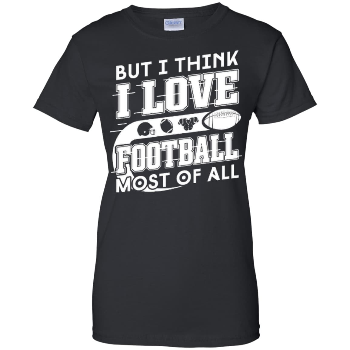 But I Think I Love Football Most Of All T-Shirt & Hoodie | Teecentury.com
