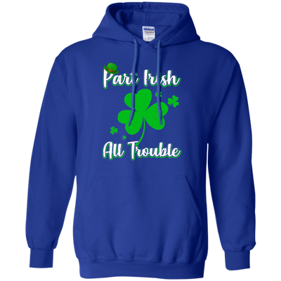 St Patricks Day Part Irish All Trouble Funny Party T-Shirt & Hoodie | Teecentury.com