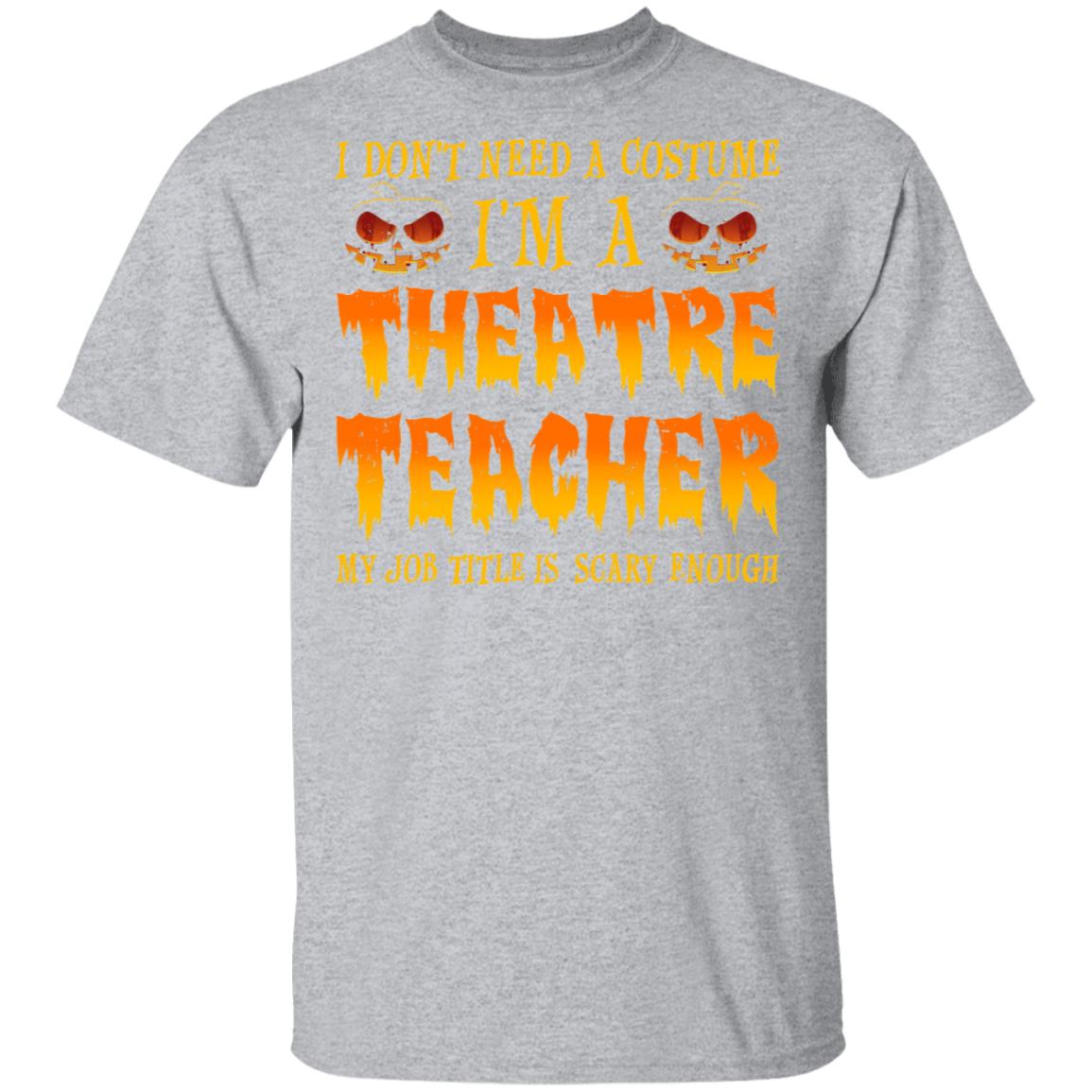 Halloween I Don't Need A Costume I'm A Theatre Teacher T-Shirt & Hoodie | Teecentury.com