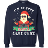 I'm So Good Santa Came Twice T-Shirt & Hoodie | Teecentury.com