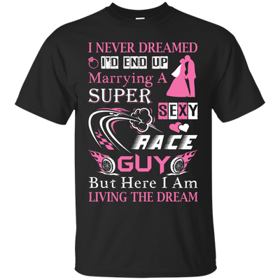 Marrying To A Super Sexy Race Guy T-Shirt & Hoodie | Teecentury.com