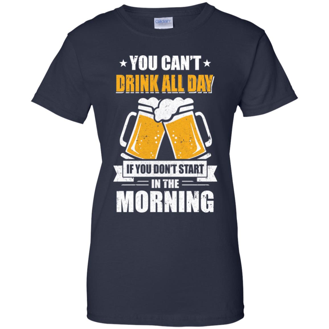 Can't Drink All Day If You Don't Start In The Morning T-Shirt & Hoodie | Teecentury.com
