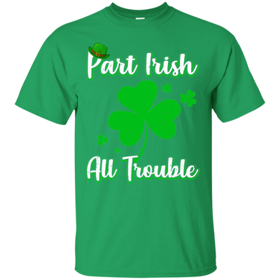 St Patricks Day Part Irish All Trouble Funny Party T-Shirt & Hoodie | Teecentury.com