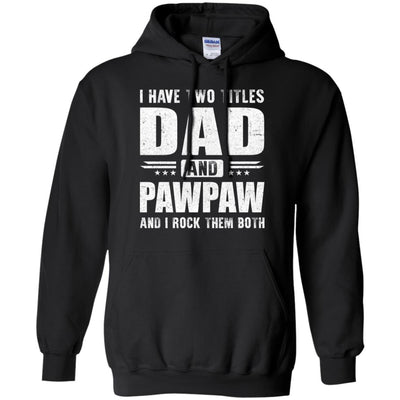 I Have Two Titles Dad And PawPaw Fathers Day Gift Dad T-Shirt & Hoodie | Teecentury.com