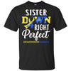 Sister Down Syndrome Awareness Down Right Perfect T-Shirt & Hoodie | Teecentury.com