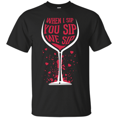 When I Sip You Sip We Sip T-Shirt & Hoodie | Teecentury.com