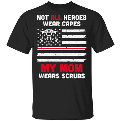 Not All Heroes Wear Capes My Mom Wears Scrubs Nurse Gift T-Shirt & Hoodie | Teecentury.com