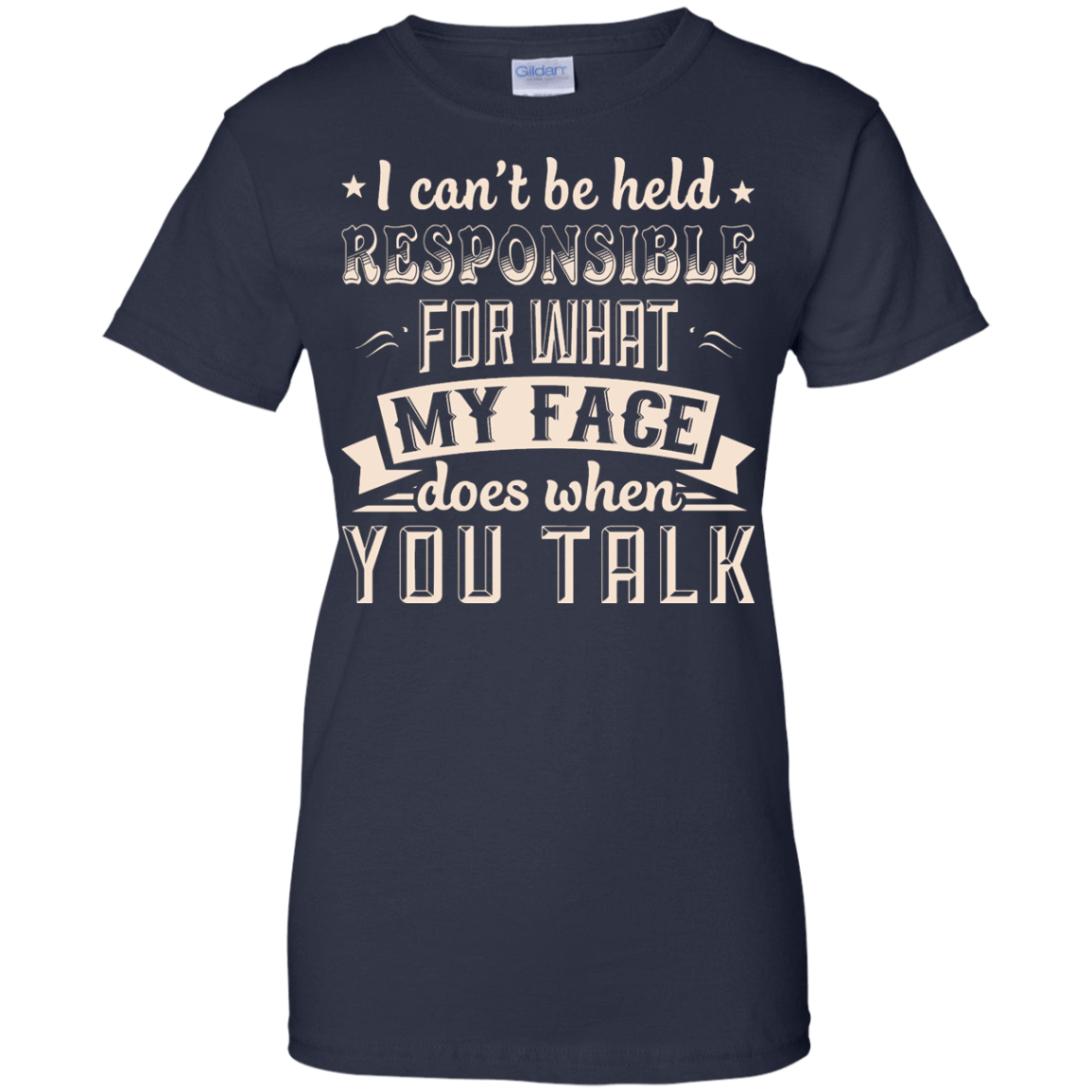I Can't Be Held Responsible For My Face When You Talk T-Shirt & Hoodie | Teecentury.com