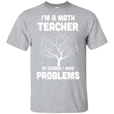 I'm Math Teacher Of Course I Have Problems T-Shirt & Hoodie | Teecentury.com