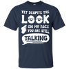 Yet Despite The Look On My Face You Are Still Talking T-Shirt & Hoodie | Teecentury.com