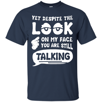 Yet Despite The Look On My Face You Are Still Talking T-Shirt & Hoodie | Teecentury.com