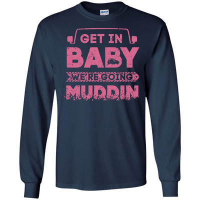 Get In Baby We're Going Muddin T-Shirt & Hoodie | Teecentury.com