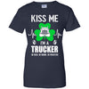 Kiss Me Im A Trucker On Irish Or Drunk Or Whatever T-Shirt & Hoodie | Teecentury.com