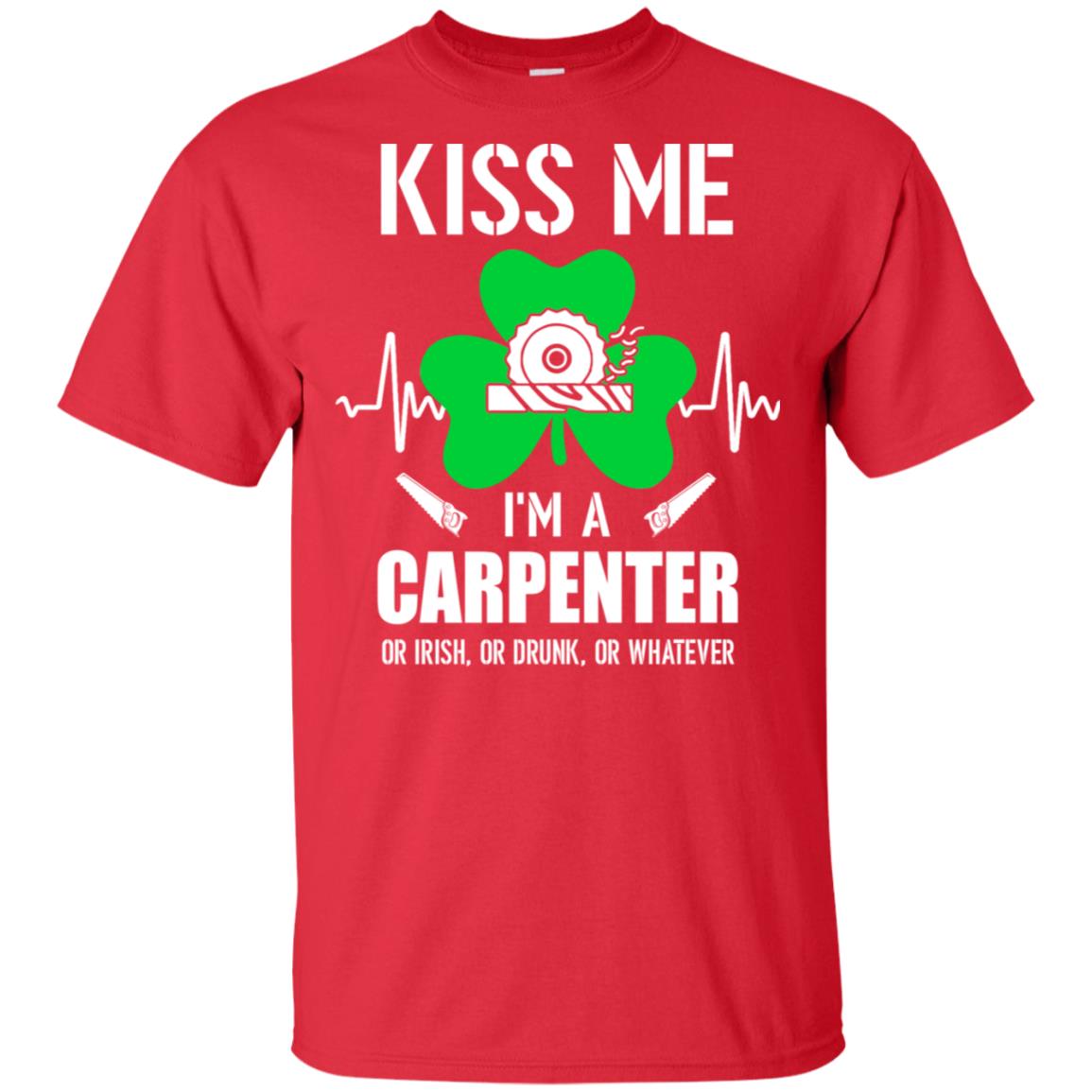 Kiss Me Im A Carpenter On Irish Or Drunk Or Whatever T-Shirt & Hoodie | Teecentury.com
