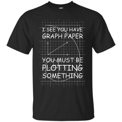 I See You Have Graph Paper T-Shirt & Hoodie | Teecentury.com