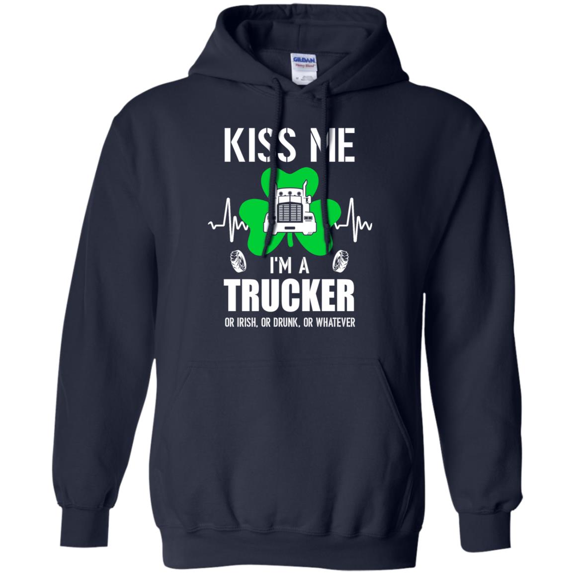 Kiss Me Im A Trucker On Irish Or Drunk Or Whatever T-Shirt & Hoodie | Teecentury.com