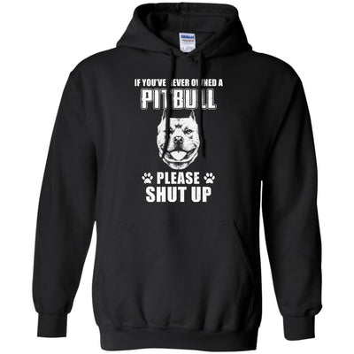 If You've Never Owned A Pit Bull Please Shut Up Lover T-Shirt & Hoodie | Teecentury.com