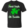 St Patricks Day Part Irish All Trouble Funny Party T-Shirt & Hoodie | Teecentury.com