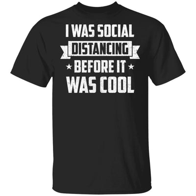 I Was Social Distancing Before It Was Cool Introvert T-Shirt & Hoodie | Teecentury.com
