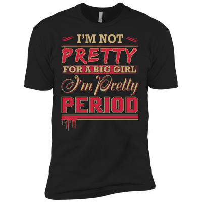 I'm Not Pretty For A Big Girl I'm Pretty Period T-Shirt & Hoodie | Teecentury.com