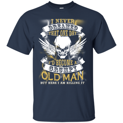 I Never Dreamed That One Day I'd Become A Grumpy Old Man T-Shirt & Hoodie | Teecentury.com