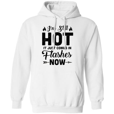 I'm Still Hot It Just Comes in Flashes Now T-Shirt & Hoodie | Teecentury.com