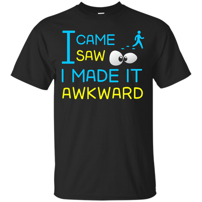 I Came I Saw I Made It Awkward T-Shirt & Hoodie | Teecentury.com