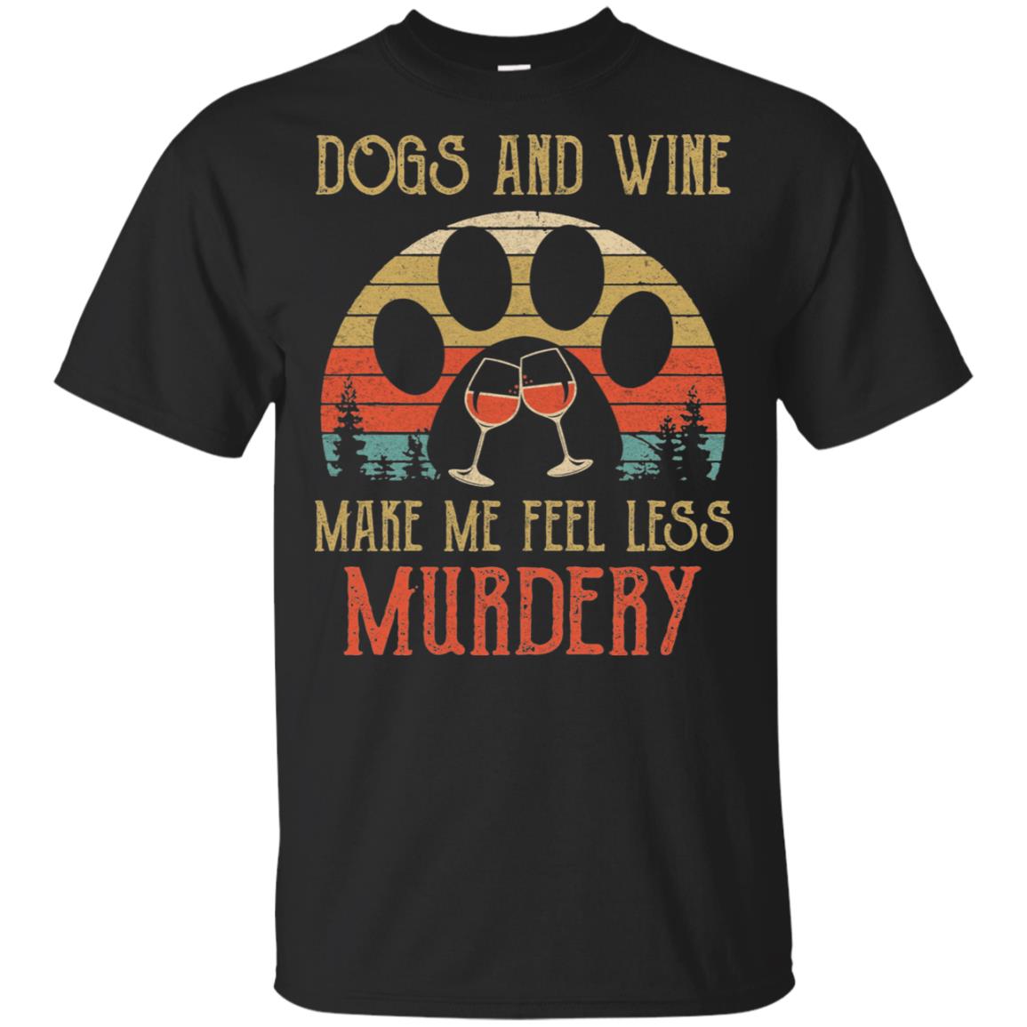 Dogs And Wine Make Me Feel Less Murdery T-Shirt & Hoodie | Teecentury.com