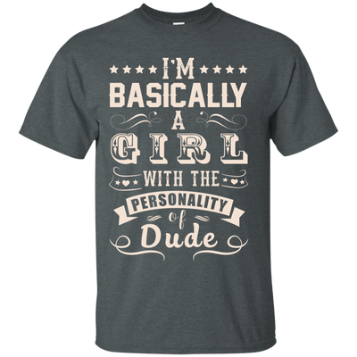 I'm Basically A Girl With The Personality Of Dude T-Shirt & Hoodie | Teecentury.com