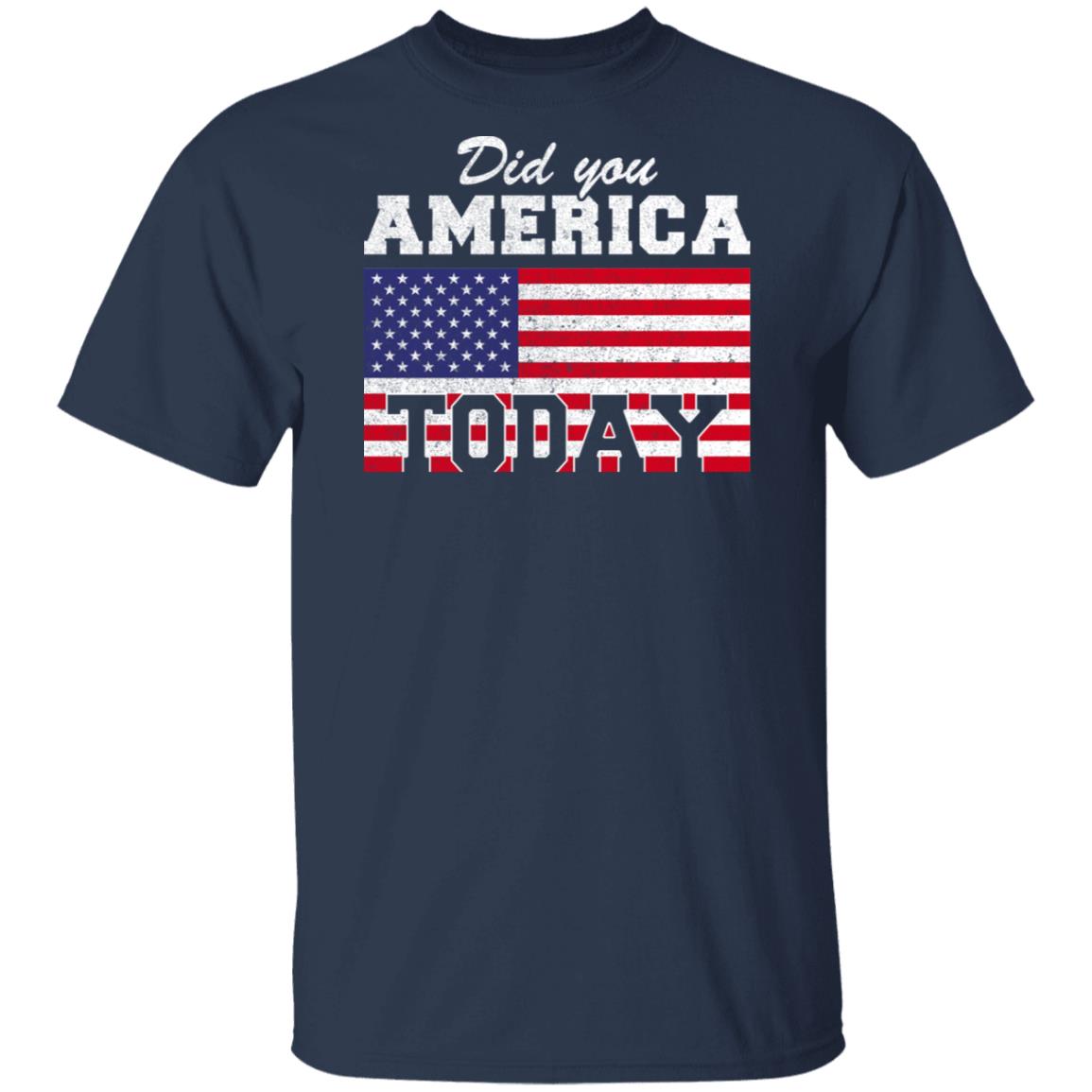 Did You America Today T-Shirt & Hoodie | Teecentury.com