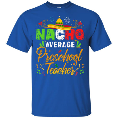 Nacho Average Preschool Teacher Cinco De Mayo Gift T-Shirt & Hoodie | Teecentury.com