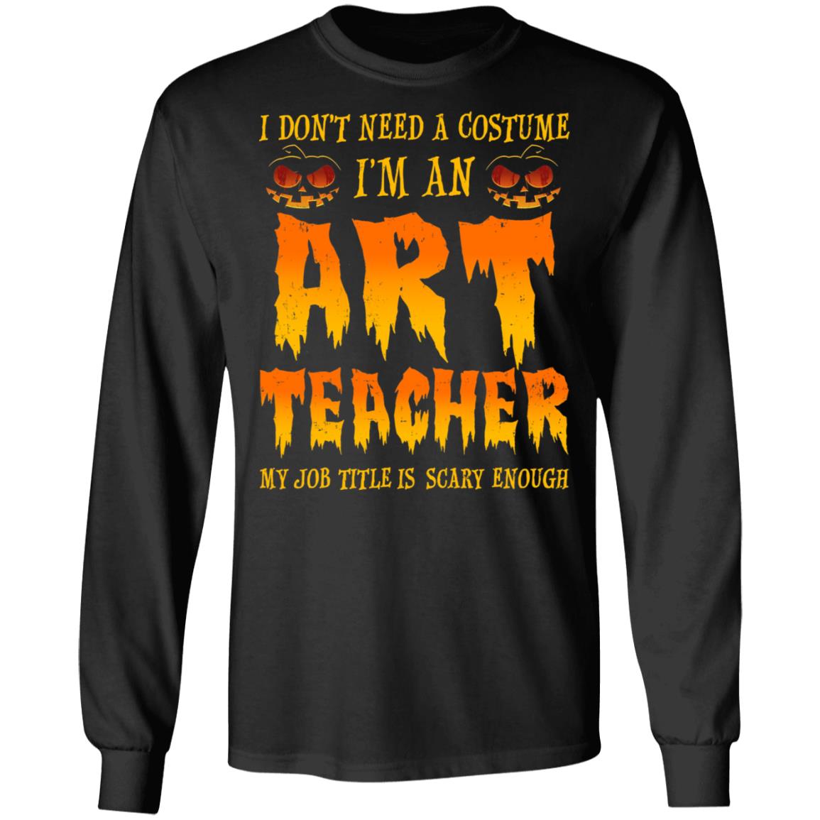 Halloween I Don't Need A Costume I'm An ART Teacher T-Shirt & Hoodie | Teecentury.com