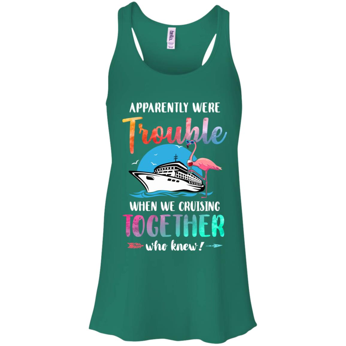Apparently We're Trouble When We Are Cruising Together T-Shirt & Tank Top | Teecentury.com