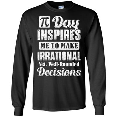 Pi Day Inspires Me To Make Irrational Decisions T-Shirt & Hoodie | Teecentury.com