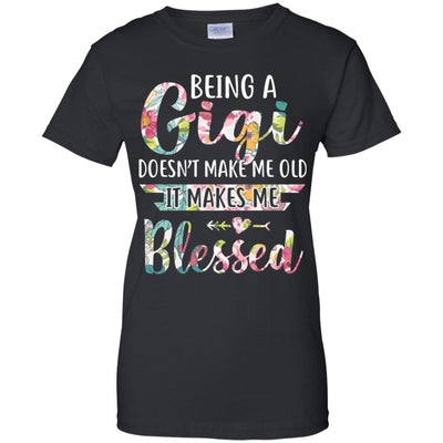 Being A Gigi Doesn't Make Me Old It Makes Me Blessed T-Shirt & Hoodie | Teecentury.com