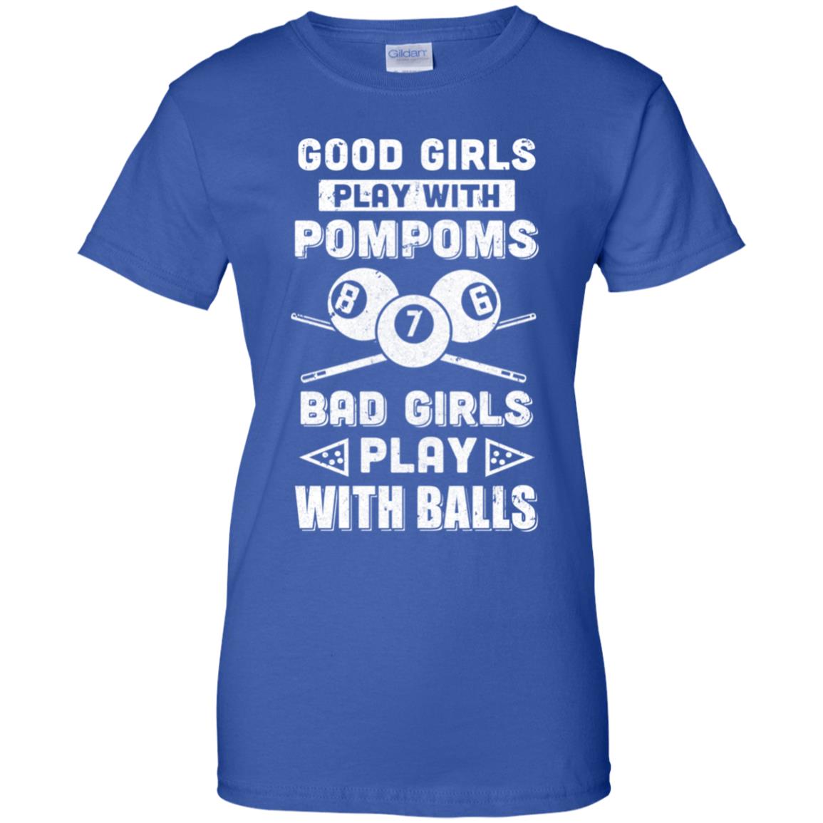 Good Girls Play Pom Poms Bad Girls Play Balls Billiards T-Shirt & Hoodie | Teecentury.com