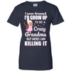 I Never Dreamed I'd Grow Up To Be A Crazy Grandma T-Shirt & Hoodie | Teecentury.com