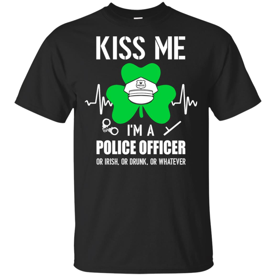 Kiss Me Im A Police Officer On Irish Or Drunk Or Whatever T-Shirt & Hoodie | Teecentury.com