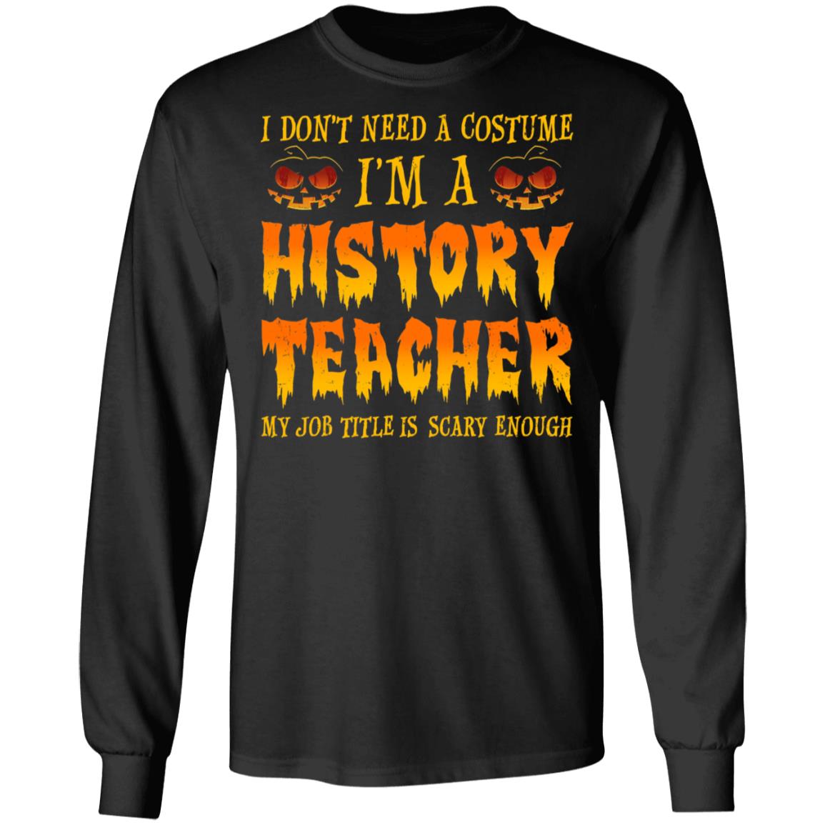 Halloween I Don't Need A Costume I'm A History Teacher T-Shirt & Hoodie | Teecentury.com