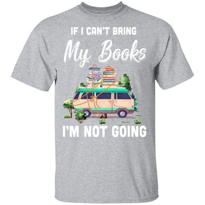 If I Can't Bring Books I'm Not Going Reading Book T-Shirt & Hoodie | Teecentury.com