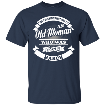 Never Underestimate An Old Woman Who Was Born In March T-Shirt & Hoodie | Teecentury.com